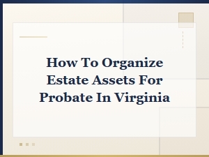Organizing Estate Assets for Virginia Probate