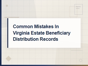 Virginia Estate Distribution Record Mistakes to Avoid