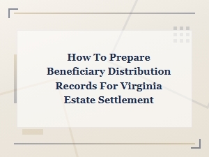 Preparing Beneficiary Distribution Records in Virginia